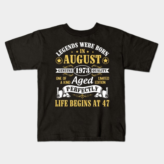 Legends Were Born In August 1973 Genuine Quality Aged Perfectly Life Begins At 47 Years Old Birthday Kids T-Shirt by bakhanh123